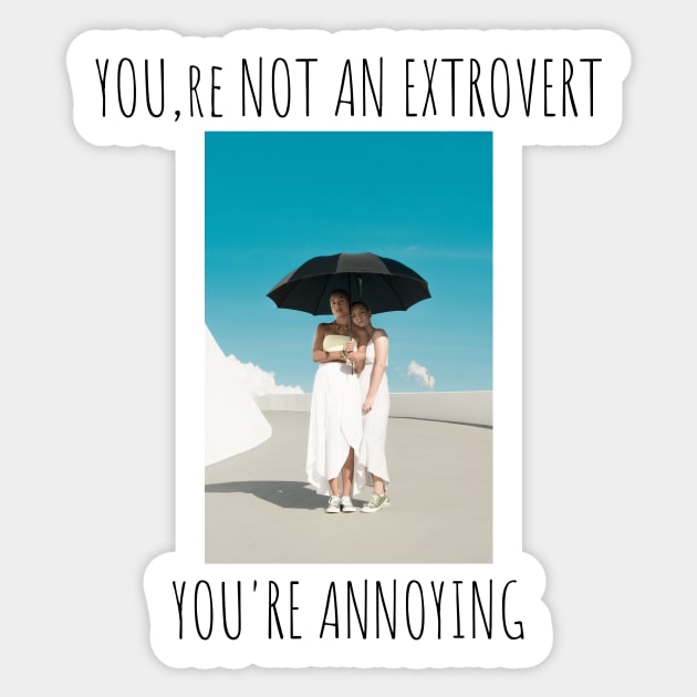 You are not an extrovert.You are annoying Sticker by SimplethingStore